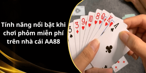 Tính năng nổi bật khi chơi phỏm miễn phí trên nhà cái AA88