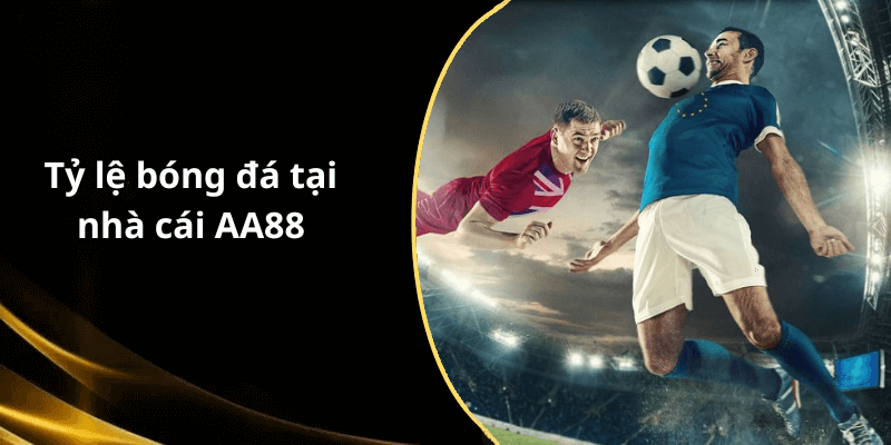 Tỷ lệ bóng đá tại nhà cái AA88
